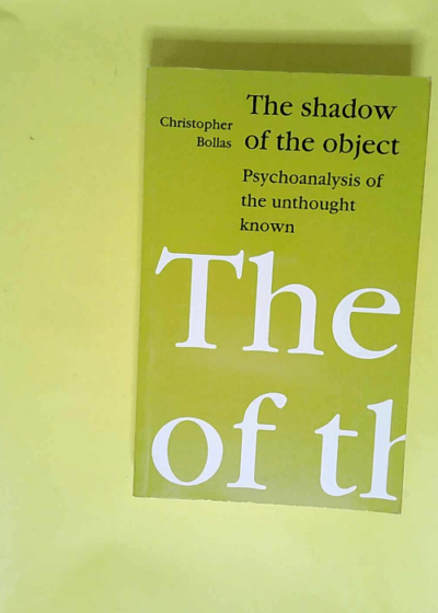 The Shadow of the Object Psychoanalysis of the Unthought Known - Christopher Bollas