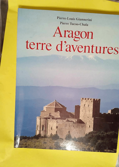 Aragon terre d aventures  - Pierre Tucoo-Chala