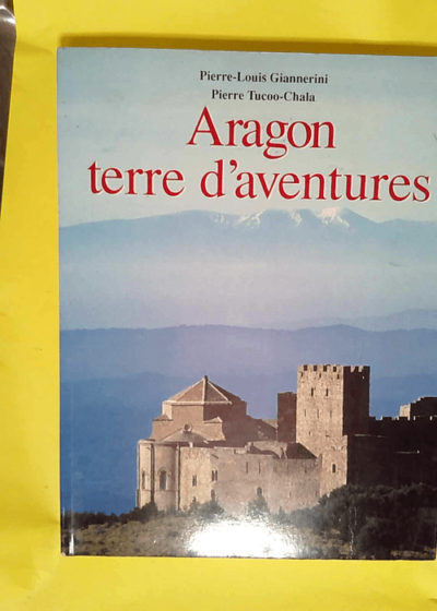 Aragon terre d aventures  - Pierre Tucoo-Chala