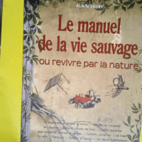 Le Manuel de la vie sauvage ou Revivre par la nature  – Alain Saury