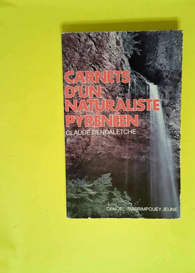 Carnets d un naturaliste pyrénéen  - Claude Dendaletche