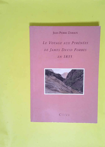 Le Voyage aux Pyrénées de James David Forbes en 1835  - Jean-Pierre Daraux