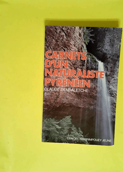 Carnets d un naturaliste pyrénéen  - Claude Dendaletche