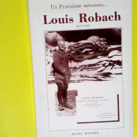 Louis Robach Un pyrénéiste méconnu –...