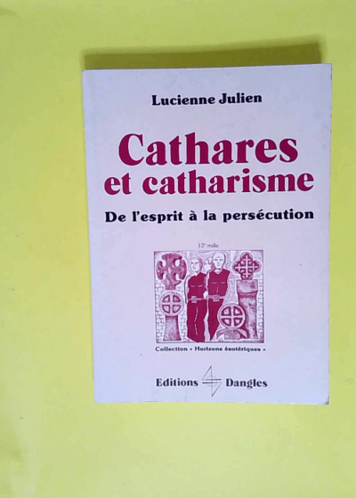 Cathares et catharisme De l esprit à la persécution - Lucienne Julien