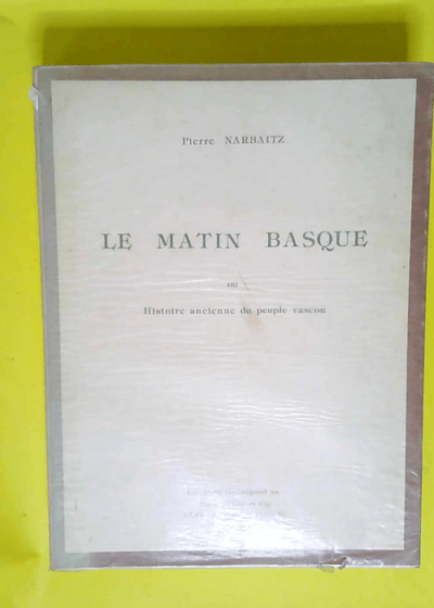 Le matin basque ou histoire ancienne du peuple vascon  - Pierre Narbaitz