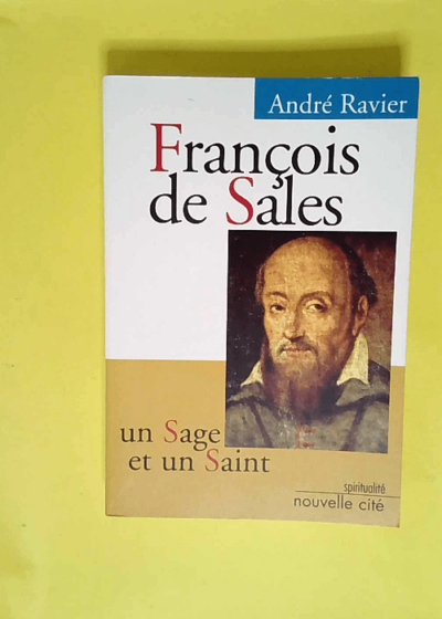 François de Sales Un sage et un saint - André Ravier
