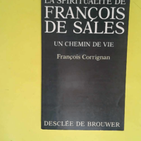 La spiritualité de François de Sales Un chemin de vie – François Corrignan