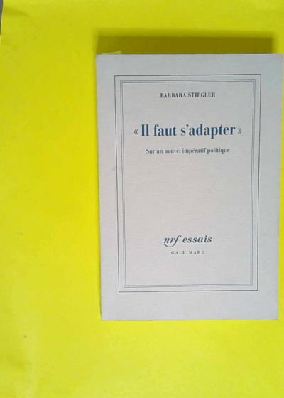 Il faut s adapter - Sur un nouvel impératif politique - Barbara Stiegler