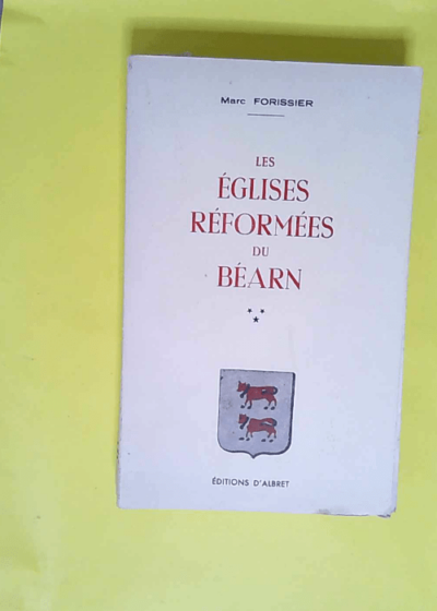 Marc Forissier. Les Églises réformées du Béarn  - Marc Forissier