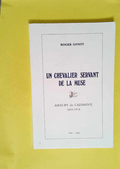 Un chevalier servant de la Muse. Alaury de Cazanove 1845 - 1916  - Roger Gonot