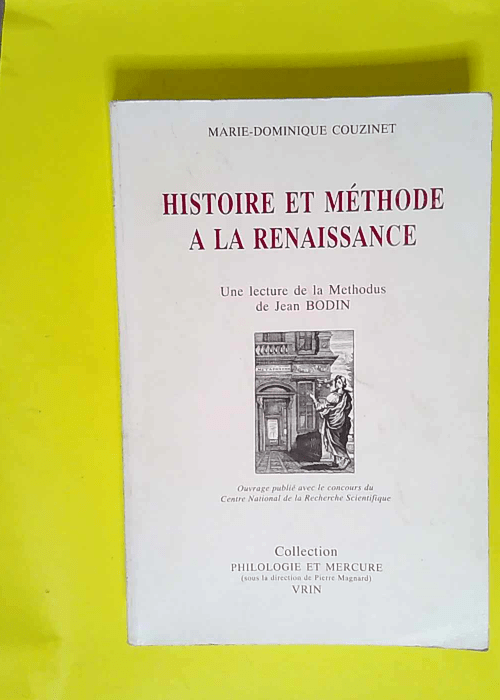 Histoire et méthode à la Renaissance Une lecture de la Methodus ad facilem historiarum cognitionem de Jean Bodin – Marie-Dominique Couzinet