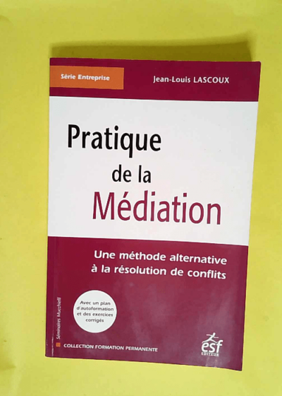 Pratique de la médiation Une méthode alternative à la résolution des conflits - Jean-Louis Lascoux