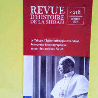 Revue d Histoire de la Shoah – N° 218 Vatican Eglise et Shoah – Renouveau historiographique autour des archives de Pie XII – Mémorial de la Shoah