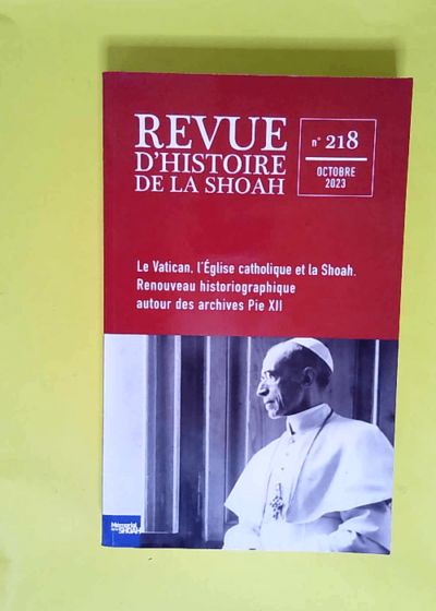 Revue d Histoire de la Shoah - N° 218 Vatican Eglise et Shoah - Renouveau historiographique autour des archives de Pie XII - Mémorial de la Shoah