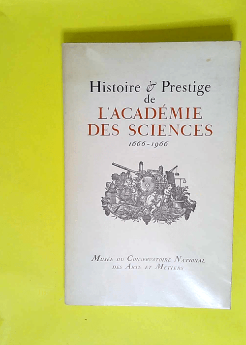 Histoire prestige de l académie des sciences 1666-1966  – Musée du Conservatoire national des arts et métiers