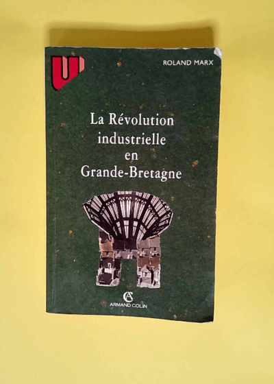 La Révolution industrielle en Grande-Bretagne  - Roland Marx