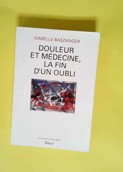 Douleur et médecine la fin d un oubli  - Isabelle Baszanger