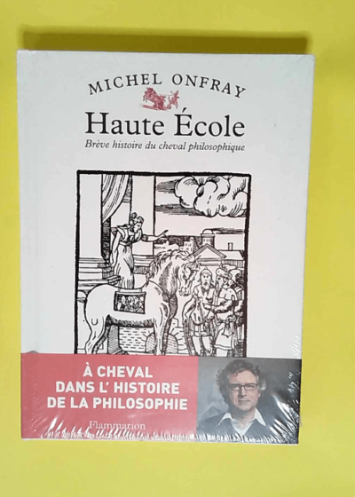 Haute École Brève histoire du cheval philosophique - Michel Onfray