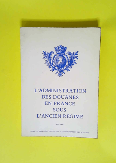 L Administration des douanes en France sous l Ancien régime  - Jean-Claude Boy