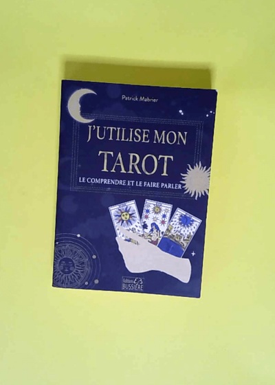 J utilise mon tarot Le comprendre et le faire parler - Patrick Mabrier