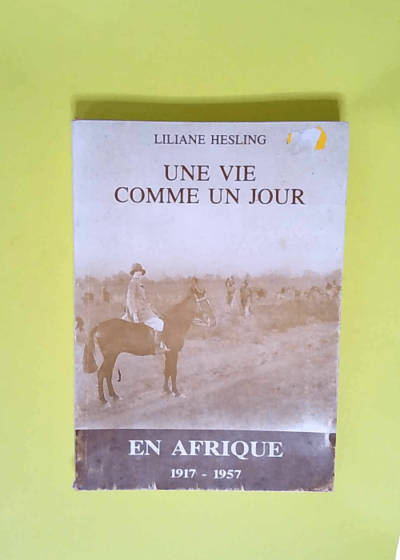 Une Vie Comme Un Jour En Afrique 1917-1957 - Liliane Hesling