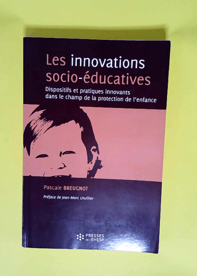 Les innovations socio-éducatives Dispositifs et pratiques innovants dans le champ de la protection de l enfance - Pascale Breugnot