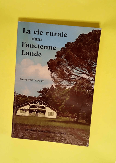 La vie rurale dans l ancienne Lande  - Pierre Toulgouat