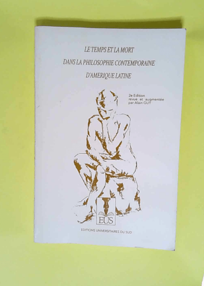 Le temps et la mort dans la philosophie contemporaine d amerique latine  - Alain Guy