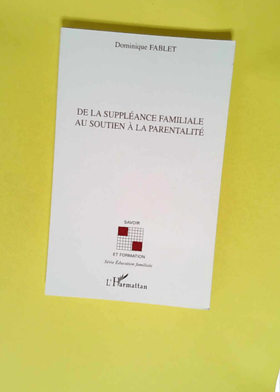 De la suppléance familiale au soutien à la parentalité  - Dominique Fablet (1953- 2013)