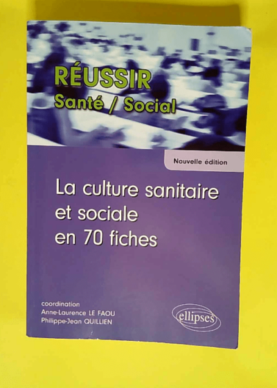 La culture sanitaire et sociale en 70 fiches  - Anne-Laurence Le Faou