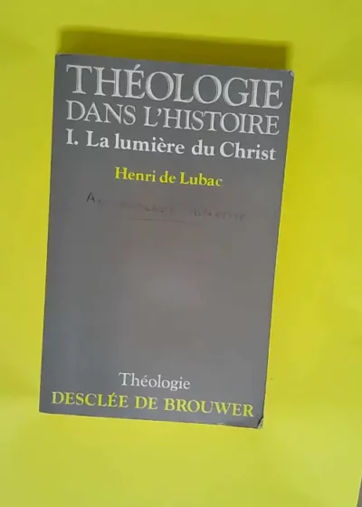 Théologie dans l histoire tome 1 Lumière du Christ - Henri de Lubac