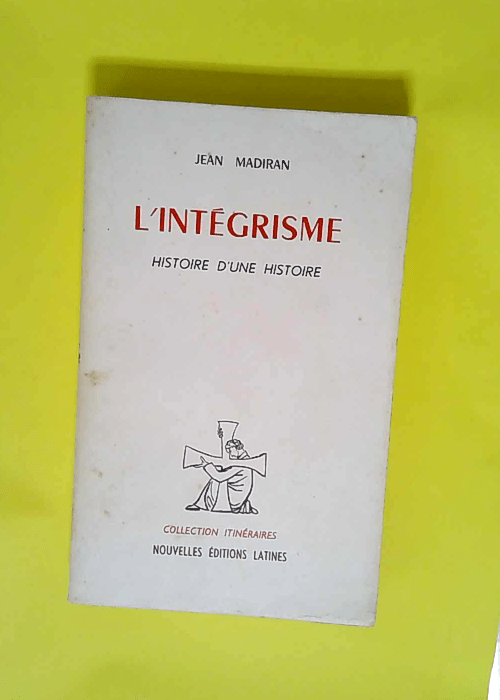 L intégrisme Histoire d une histoire… – Jean Madiran