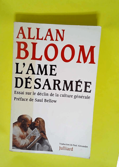 L âme désarmée Essai sur le déclin de la culture générale - Allan Bloom