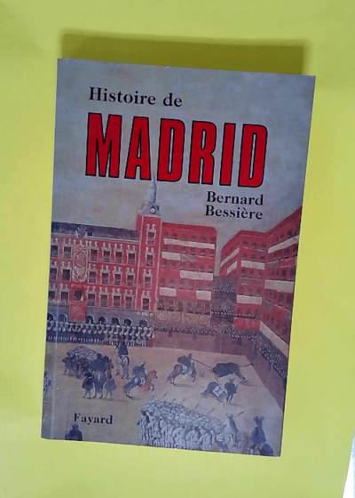 Histoire de Madrid  - Bernard Bessière