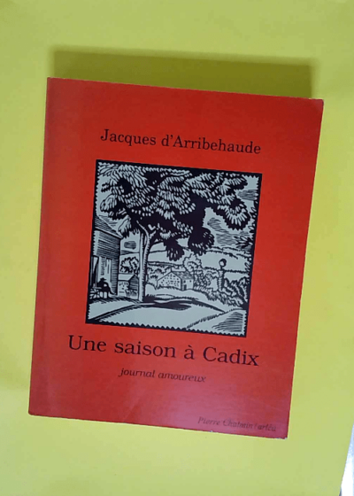 Une saison à Cadix Journal amoureux - Jacques d Arribehaude