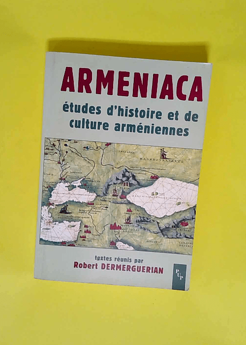 Armeniaca Etudes d histoire et de culture arméniennes Actes du colloque organisé à l occasion du 30e anniversaire de l enseignement de l arménien à l Université de Provence-15 février 2002 – Robert Dermerguerian