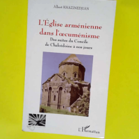 L Église Arménienne Dans L Œcumenisme Des suites du Concile de Chalcédoine à nos jours – Maryse Khazinedjian