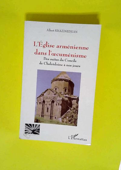 L Église Arménienne Dans L Œcumenisme Des suites du Concile de Chalcédoine à nos jours - Maryse Khazinedjian