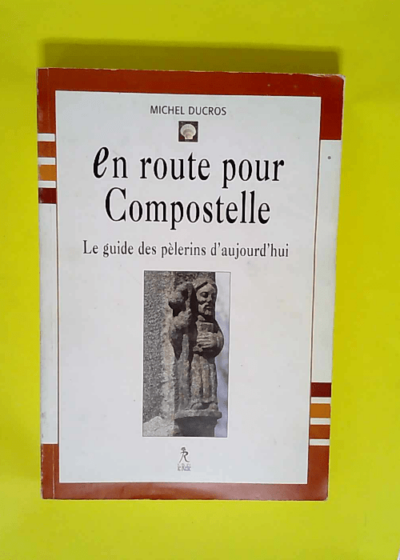 En Route Pour Compostelle. Le Guide Des Pelerins D Aujourd Hui  - Michel Ducros