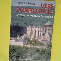 Vers Compostelle La voie du Piémont pyrénéen – Bernard Duhourcau