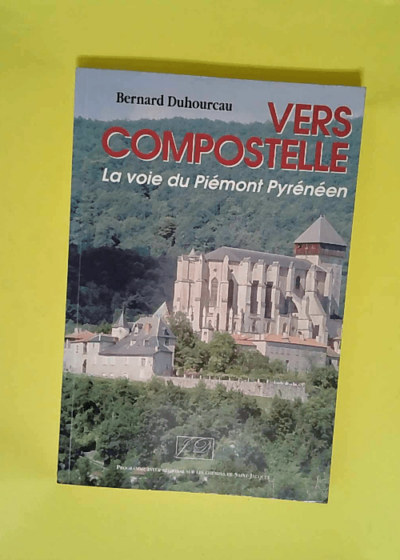 Vers Compostelle La voie du Piémont pyrénéen - Bernard Duhourcau