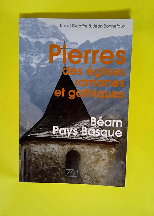 Pierres des églises romanes et gothiques en Béarn et au Pays Basque Itinéraires géologiques et archéologiques – Bonnefous/deloffre