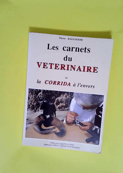 Les carnets du vétérinaire ou la corrida à l envers  - Pierre Daulouède