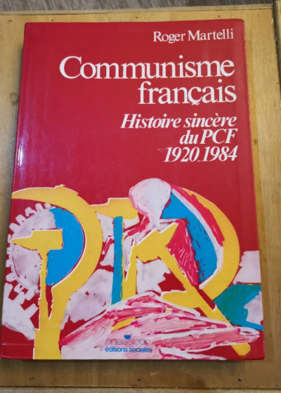 Communisme Français. Histoire Sincère Du Pcf 1920-1984 - Roger Martelli