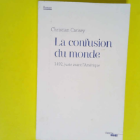 La confusion du monde 1492 juste avant l Amérique – Christian Carisey