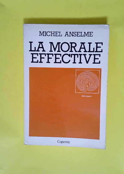 La Morale effective (Théoriques)  - Michel Anselme