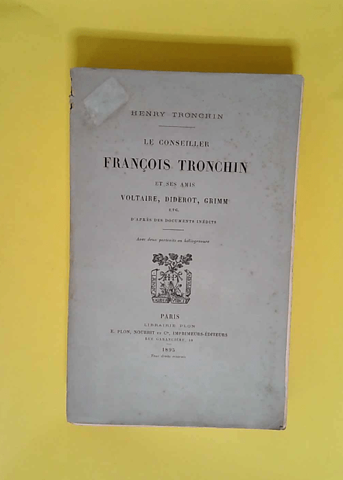 Henry Tronchin. Le Conseiller François Tronchin et ses amis Voltaire Diderot Grimm… d après des documents inédits  – Henry Tronchin