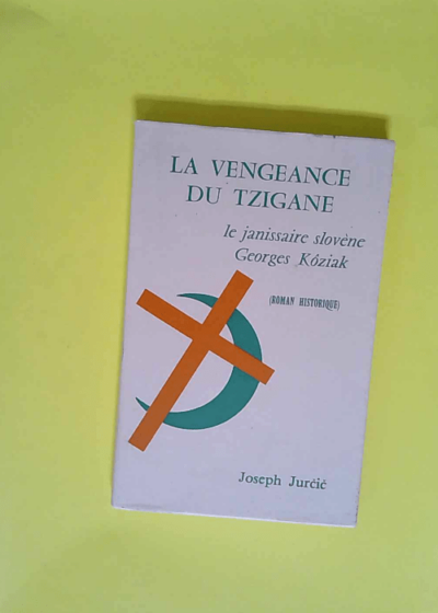 La vengeance du tzigane : le janissaire slovène Georges Kôziak - Jurčič Josip