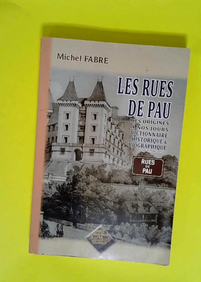 Les Rues de Pau dictionnaire historique & biographique  - Michel Fabre